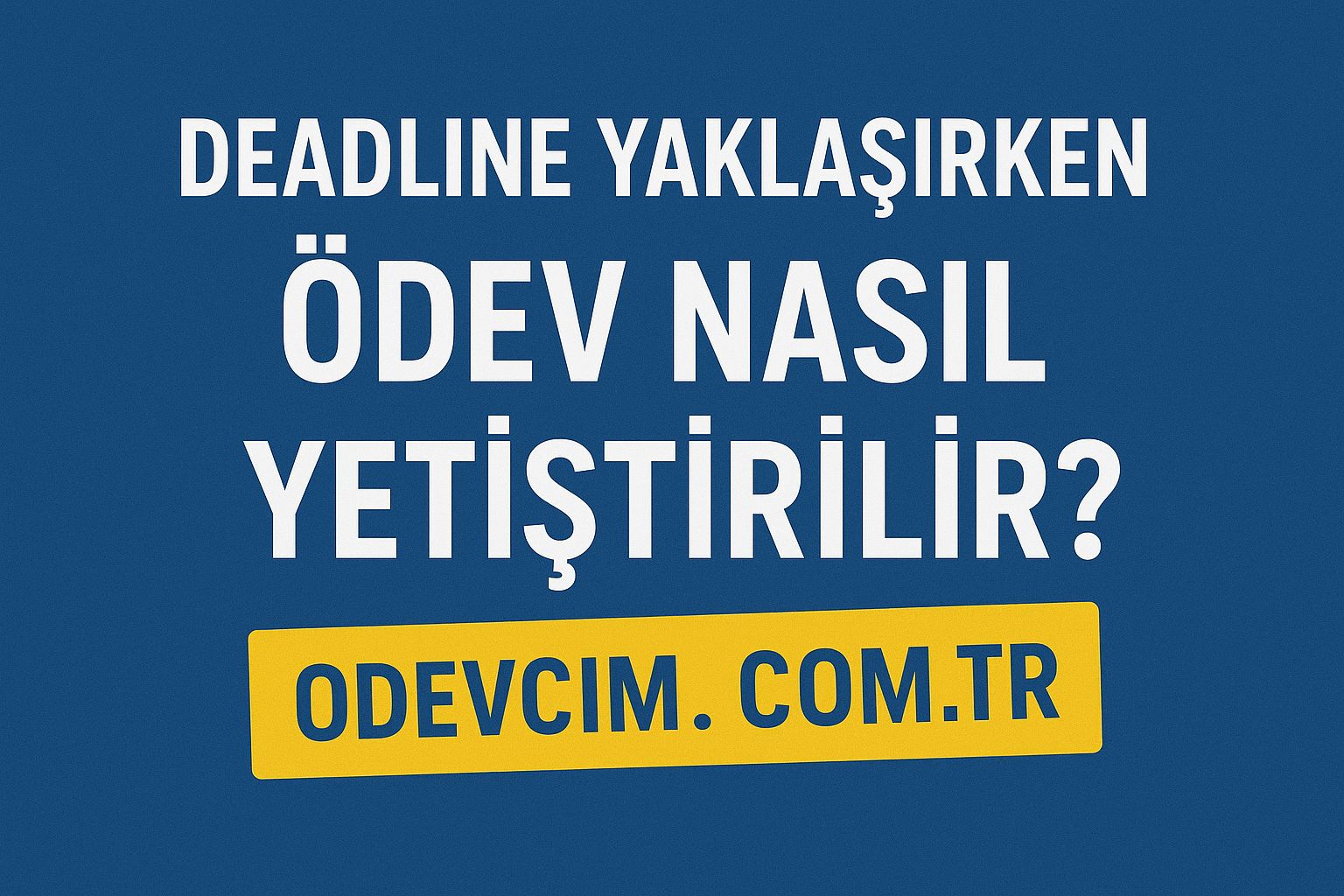 Deadline Yaklaşırken Ödev Nasıl Yetiştirilir Ödevcim Ücretli Ödev Yaptırma