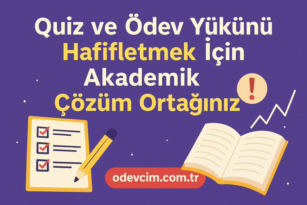 Quiz ve Ödev Yükünü Hafifletmek İçin Akademik Çözüm Ortağınız Ödevcim Ücretli Ödev Yaptırma
